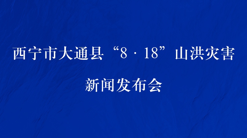 【新華云直播】西寧市大通縣8·18山洪災(zāi)害新聞發(fā)布會(huì)